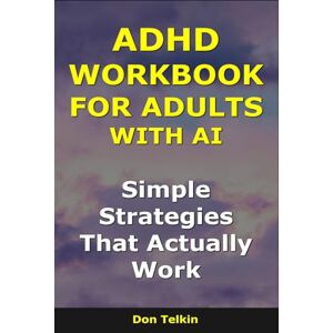Telkin, Don ADHD Workbook for Adults With AI: Simple Strategies That Actually Work (Self-Help AI Workbooks) Telkin, Don ADHD Workbook for Adults With AI: Simple Strategies That Actually Work (Self-Help AI Workbooks)