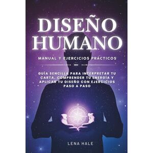 Hale, Lena Diseño Humano: Manual y Ejercicios Prácticos: Guía sencilla para interpretar tu carta, comprender tu energía y aplicar tu diseño con ejercicios paso a paso Hale, Lena Diseño Humano: Manual y Ejercicios Prácticos: Guía sencilla para interpretar tu carta, comprender tu energía y aplicar tu diseño con ejercicios paso a paso