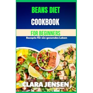 Jensen Beans diet Cookbook for Beginners: Recipes for Healthy Living Jensen Beans diet Cookbook for Beginners: Recipes for Healthy Living