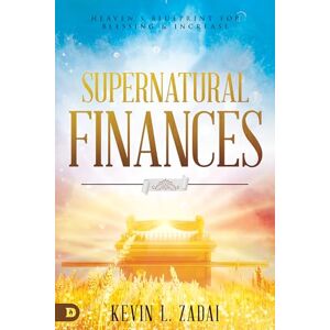 Zadai, Kevin Supernatural Finances: Heaven's Blueprint for Blessing and Increase Zadai, Kevin Supernatural Finances: Heaven's Blueprint for Blessing and Increase