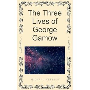 Webster, Michael The Three Lives of George Gamow Webster, Michael The Three Lives of George Gamow