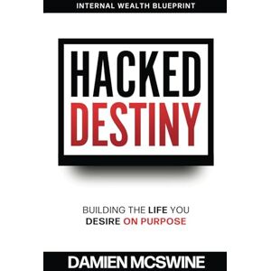 McSwine, Damien Hacked Destiny: Building The Life You Desire On Purpose McSwine, Damien Hacked Destiny: Building The Life You Desire On Purpose