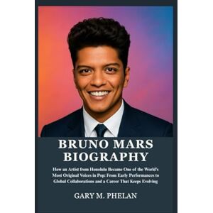 M. Phelan, Gary BRUNO MARS BIOGRAPHY: How an Artist from Honolulu Became One of the World’s Most Original Voices in Pop: From Early Performances to Global ... from Business, Sports, and Entertainment) M. Phelan, Gary BRUNO MARS BIOGRAPHY: How an Artist from Honolulu Became One of the World’s Most Original Voices in Pop: From Early Performances to Global ... from Business, Sports, and Entertainment)