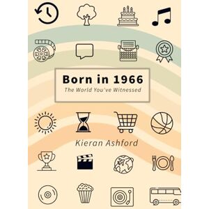 Ashford, Kieran Born in 1966: The World You've Witnessed Ashford, Kieran Born in 1966: The World You've Witnessed