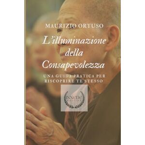 Ortuso, Maurizio L'Illuminazione della consapevolezza: Una guida pratica per riscoprire te stesso: 1 (Libri di crescita personale) Ortuso, Maurizio L'Illuminazione della consapevolezza: Una guida pratica per riscoprire te stesso: 1 (Libri di crescita personale)