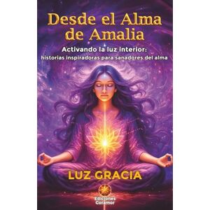 Gracia, Luz DESDE EL ALMA DE AMALIA: Activando la luz interior: historias inspiradoras para sanadores del alma Gracia, Luz DESDE EL ALMA DE AMALIA: Activando la luz interior: historias inspiradoras para sanadores del alma