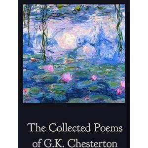Chesterton, Gilbert Keith The Collected Poems of G.K. Chesterton Chesterton, Gilbert Keith The Collected Poems of G.K. Chesterton