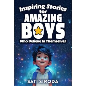 Siroda, Sati Inspiring Stories for Amazing Boys Who Believe in Themselves: 21 Short Stories About Courage, Self-Confidence, Overcoming Fear & Empowering Young ... ... Young Minds in Just 5 Minutes a Day Siroda, Sati Inspiring Stories for Amazing Boys Who Believe in Themselves: 21 Short Stories About Courage, Self-Confidence, Overcoming Fear & Empowering Young ... ... Young Minds in Just 5 Minutes a Day