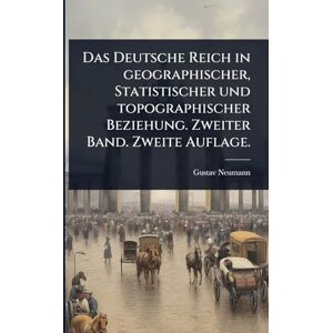 Neumann, Gustav Das Deutsche Reich in geographischer, Statistischer und topographischer Beziehung. Zweiter Band. Zweite Auflage. Neumann, Gustav Das Deutsche Reich in geographischer, Statistischer und topographischer Beziehung. Zweiter Band. Zweite Auflage.