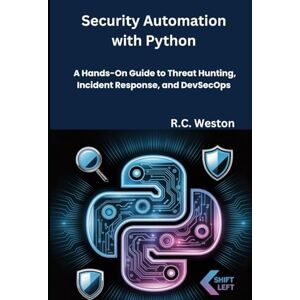 Weston, R.C. Security Automation with Python: A Hands-On Guide to Threat Hunting, Incident Response, and DevSecOps Weston, R.C. Security Automation with Python: A Hands-On Guide to Threat Hunting, Incident Response, and DevSecOps