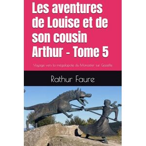 Faure, Rathur Les aventures de Louise et de son cousin Arthur Tome 5: Voyage vers la mégalopole du Monastier sur Gazeille Faure, Rathur Les aventures de Louise et de son cousin Arthur Tome 5: Voyage vers la mégalopole du Monastier sur Gazeille