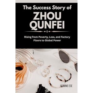Ese, Jasmine The Success Story of Zhou Qunfei: Rising from Poverty, Loss, and Factory Floors to Global Power (Women Who Changed Business History and Their True Life Stories) Ese, Jasmine The Success Story of Zhou Qunfei: Rising from Poverty, Loss, and Factory Floors to Global Power (Women Who Changed Business History and Their True Life Stories)