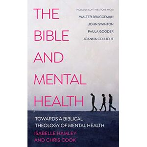 The Bible and Mental Health: Towards a Biblical Theology of Mental Health The Bible and Mental Health: Towards a Biblical Theology of Mental Health