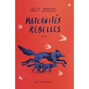 DUPORTAIL, JUDITH Maternités rebelles: Essai DUPORTAIL, JUDITH Maternités rebelles: Essai