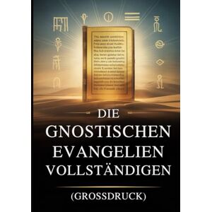 Anonymous Die Vollständigen Gnostischen Evangelien (Großdruck): 15 Heilige Texte der Nag-Hammadi-Bibliothek, Darunter Thomas, Maria, Judas, Philippus und Mehr Anonymous Die Vollständigen Gnostischen Evangelien (Großdruck): 15 Heilige Texte der Nag-Hammadi-Bibliothek, Darunter Thomas, Maria, Judas, Philippus und Mehr