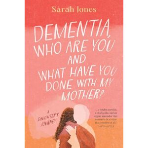 Jones, Sarah Dementia, who are you and what have done with my mother? Jones, Sarah Dementia, who are you and what have done with my mother?