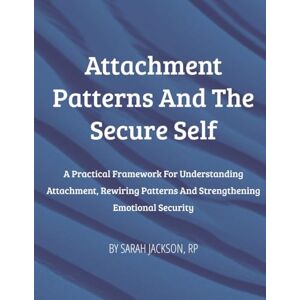 Jackson Attachment Patterns and The Secure Self: A Practical Framework for Understanding Attachment, Rewiring Patterns and Strengthening Emotional Security (The Secure Self Series) Jackson Attachment Patterns and The Secure Self: A Practical Framework for Understanding Attachment, Rewiring Patterns and Strengthening Emotional Security (The Secure Self Series)