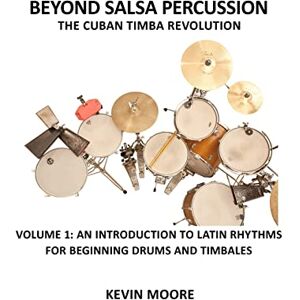 Moore, Kevin Beyond Salsa Percussion-The Cuban Timba Revolution: An Introduction to Latin Rhythms for Beginning Drums and Timbales: Volume 1 Moore, Kevin Beyond Salsa Percussion-The Cuban Timba Revolution: An Introduction to Latin Rhythms for Beginning Drums and Timbales: Volume 1