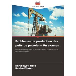 Neog, Dhrubajyoti Problèmes de production des puits de pétrole — Un examen: Problèmes liés aux puits de pétrole malades et opérations de reconditionnement Neog, Dhrubajyoti Problèmes de production des puits de pétrole — Un examen: Problèmes liés aux puits de pétrole malades et opérations de reconditionnement