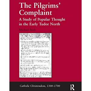 Bush The Pilgrims' Complaint: A Study of Popular Thought in the Early Tudor North (Catholic Christendom, 1300-1700) Bush The Pilgrims' Complaint: A Study of Popular Thought in the Early Tudor North (Catholic Christendom, 1300-1700)
