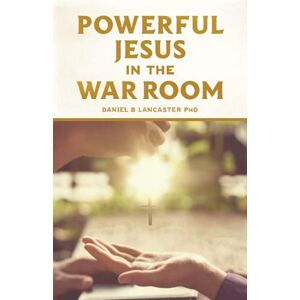Lancaster, Daniel B Powerful Jesus in the War Room: Hear Jesus Calling and Change Your Life: 4 (Powerful Quite Times in the War Room) Lancaster, Daniel B Powerful Jesus in the War Room: Hear Jesus Calling and Change Your Life: 4 (Powerful Quite Times in the War Room)