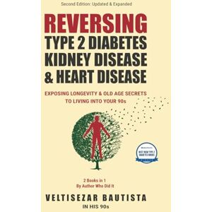 Bautista, Veltisezar Reversing Type 2 Diabetes, Kidney Disease, and Heart Disease: Exposing Longevity & Old Age Secrets to Living into Your 90s Bautista, Veltisezar Reversing Type 2 Diabetes, Kidney Disease, and Heart Disease: Exposing Longevity & Old Age Secrets to Living into Your 90s