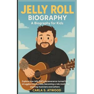 S. Atwood, Carla JELLY ROLL BIOGRAPHY: Explore how Jelly Roll’s perseverance turned his struggles into success, becoming a role model for aspiring musicians everywhere. (Biography For Kids) S. Atwood, Carla JELLY ROLL BIOGRAPHY: Explore how Jelly Roll’s perseverance turned his struggles into success, becoming a role model for aspiring musicians everywhere. (Biography For Kids)