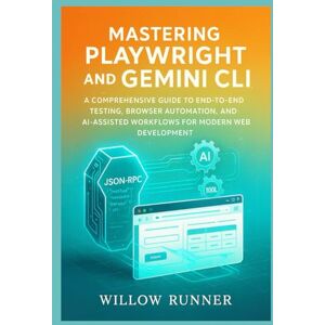 Runner, Willow Automated Testing and AI-Powered Development: Mastering Playwright and Gemini CLI: A Comprehensive Guide to End-to-End Testing, Browser Automation, ... Developer's Guide to AI-Enhanced Automation) Runner, Willow Automated Testing and AI-Powered Development: Mastering Playwright and Gemini CLI: A Comprehensive Guide to End-to-End Testing, Browser Automation, ... Developer's Guide to AI-Enhanced Automation)