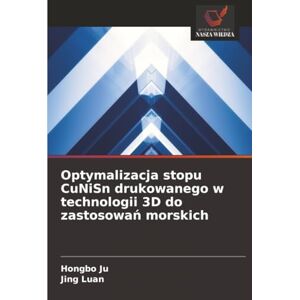 Ju, Hongbo Optymalizacja stopu CuNiSn drukowanego w technologii 3D do zastosowań morskich Ju, Hongbo Optymalizacja stopu CuNiSn drukowanego w technologii 3D do zastosowań morskich