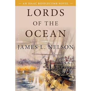 Nelson, James Lords of the Ocean: An Isaac Biddlecomb Novel 4 (Isaac Biddlecomb Novels) Nelson, James Lords of the Ocean: An Isaac Biddlecomb Novel 4 (Isaac Biddlecomb Novels)