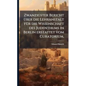 Baneth, Eduard Zwanzigster Bericht Ã1/4ber die Lehranstalt fÃ1/4r die Wissenschaft des Judenthums in Berlin erstattet vom Curatorium. Baneth, Eduard Zwanzigster Bericht Ã1/4ber die Lehranstalt fÃ1/4r die Wissenschaft des Judenthums in Berlin erstattet vom Curatorium.