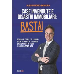 Bonura, Alessandro CASE INVENDUTE E DISASTRI IMMOBILIARI: BASTA!: Scopri le storie e gli errori di chi ha provato a vendere casa da privato o con l’agenzia sbagliata Bonura, Alessandro CASE INVENDUTE E DISASTRI IMMOBILIARI: BASTA!: Scopri le storie e gli errori di chi ha provato a vendere casa da privato o con l’agenzia sbagliata