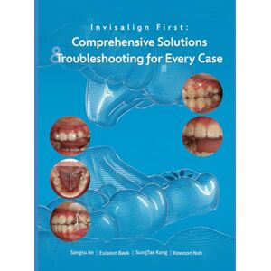 AN, SANGSU Invisalign First Comprehensive solutions and Trouble shooting for every case: A Step-by-Step Guide to Mixed-Dentition Clear Aligners, Digital Planning and Clinical Troubleshooting Invisalign first AN, SANGSU Invisalign First Comprehensive solutions and Trouble shooting for every case: A Step-by-Step Guide to Mixed-Dentition Clear Aligners, Digital Planning and Clinical Troubleshooting Invisalign first