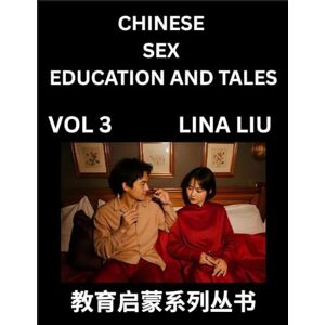 Liu, Lina Chinese Sex Education and Tales (Volume 3)- Learn Mandarin Chinese Language, Vocabulary, Culture with Pinyin and English, HSK All Level Reading Practice Guide Liu, Lina Chinese Sex Education and Tales (Volume 3)- Learn Mandarin Chinese Language, Vocabulary, Culture with Pinyin and English, HSK All Level Reading Practice Guide