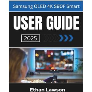 Lawson, Ethan Samsung OLED 4K S90F Smart USER GUIDE 2025: Enhancing Your Viewing and Gaming Experience with Advanced Features and Settings Lawson, Ethan Samsung OLED 4K S90F Smart USER GUIDE 2025: Enhancing Your Viewing and Gaming Experience with Advanced Features and Settings