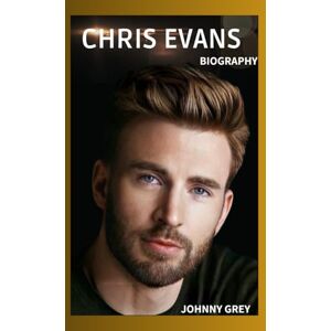 GREY, JOHNNY BIOGRAPHY OF CHRIS EVANS: FROM CAPTAIN AMERICA TO QUIET ICON: THE LIFE, LOVE, AND LEGACY OF CHRIS EVANS GREY, JOHNNY BIOGRAPHY OF CHRIS EVANS: FROM CAPTAIN AMERICA TO QUIET ICON: THE LIFE, LOVE, AND LEGACY OF CHRIS EVANS