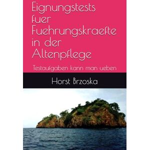 Brzoska, Horst Eignungstests fuer Fuehrungskraefte in der Altenpflege: Testaufgaben kann man ueben Brzoska, Horst Eignungstests fuer Fuehrungskraefte in der Altenpflege: Testaufgaben kann man ueben