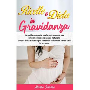 Parola, Marta RICETTE E DIETA IN GRAVIDANZA: La guida completa per la neo mamma per un'alimentazione sana e naturale. Scopri dieta e ricette per rimanere in forma e senza chili in eccesso. Parola, Marta RICETTE E DIETA IN GRAVIDANZA: La guida completa per la neo mamma per un'alimentazione sana e naturale. Scopri dieta e ricette per rimanere in forma e senza chili in eccesso.