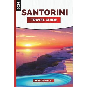 MILLET, PHYLLIS SANTORINI TRAVEL GUIDE 2026: Explore Fira and Oia, Black Sand Beaches, Local Cuisine, Ferry Routes, and Island Day Trips MILLET, PHYLLIS SANTORINI TRAVEL GUIDE 2026: Explore Fira and Oia, Black Sand Beaches, Local Cuisine, Ferry Routes, and Island Day Trips