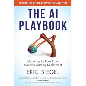Siegel, Eric The AI Playbook: Mastering the Rare Art of Machine Learning Deployment (Management on the Cutting Edge) Siegel, Eric The AI Playbook: Mastering the Rare Art of Machine Learning Deployment (Management on the Cutting Edge)