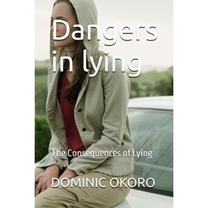 OKORO, DOMINIC Dangers in lying: The Consequences of Lying OKORO, DOMINIC Dangers in lying: The Consequences of Lying