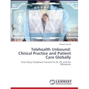 Ali, Muhammad Telehealth Unbound: Clinical Practice and Patient Care Globally: From Early Telephone Consults to AI, VR, and the Metaverse Ali, Muhammad Telehealth Unbound: Clinical Practice and Patient Care Globally: From Early Telephone Consults to AI, VR, and the Metaverse