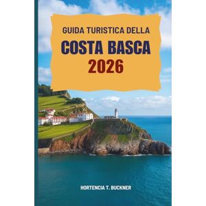 Buckner, Hortencia T. GUIDA TURISTICA DELLA COSTA BASCA 2026: Alla scoperta della cultura, delle coste e dei sapori della Spagna settentrionale Buckner, Hortencia T. GUIDA TURISTICA DELLA COSTA BASCA 2026: Alla scoperta della cultura, delle coste e dei sapori della Spagna settentrionale