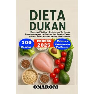 ONAROM DIETA DUKAN: Recetas Fáciles y Deliciosas Un Nuevo Comienzo para tu Cuerpo Las Cuatro Fases para el Éxito, Perder Peso y Mantenerlo ONAROM DIETA DUKAN: Recetas Fáciles y Deliciosas Un Nuevo Comienzo para tu Cuerpo Las Cuatro Fases para el Éxito, Perder Peso y Mantenerlo