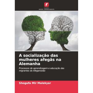Mir Malekyar, Shogufa A socialização das mulheres afegãs na Alemanha: Processos de aprendizagem e educação das migrantes do Afeganistão Mir Malekyar, Shogufa A socialização das mulheres afegãs na Alemanha: Processos de aprendizagem e educação das migrantes do Afeganistão
