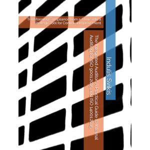Svikis, Indulis Laimonis The Integrated Auditor: A Practical Guide to Internal Auditing for ISO 9001:2015 and ISO 14001:2015: Transforming Compliance from a Chore into a Strategic Tool for Continual Improvement Svikis, Indulis Laimonis The Integrated Auditor: A Practical Guide to Internal Auditing for ISO 9001:2015 and ISO 14001:2015: Transforming Compliance from a Chore into a Strategic Tool for Continual Improvement