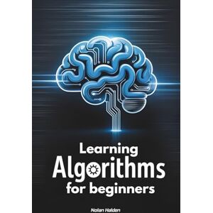 Halden, Nolan Learning Algorythms for beginners: From Zero to Problem Solving – The Essential Foundations of Algorithms Explained Simply Halden, Nolan Learning Algorythms for beginners: From Zero to Problem Solving – The Essential Foundations of Algorithms Explained Simply