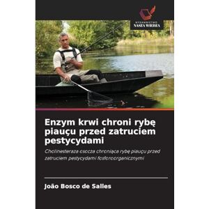 de Salles, João Bosco Enzym krwi chroni rybę piauçu przed zatruciem pestycydami: Cholinesteraza osocza chroni¿ca ryb¿ piauçu przed zatruciem pestycydami fosforoorganicznymi de Salles, João Bosco Enzym krwi chroni rybę piauçu przed zatruciem pestycydami: Cholinesteraza osocza chroni¿ca ryb¿ piauçu przed zatruciem pestycydami fosforoorganicznymi