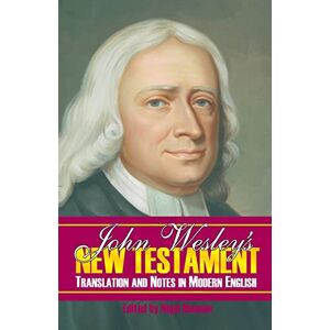 Wesley, John John Wesley's New Testament Translation and Notes in Modern English Wesley, John John Wesley's New Testament Translation and Notes in Modern English