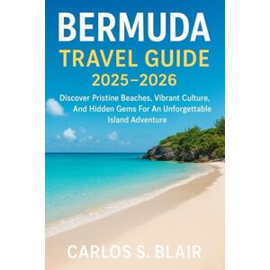Blair, Carlos S. Bermuda Travel Guide 2025-2026: Discover Pristine Beaches, Vibrant Culture, And Hidden Gems For An Unforgettable Island Adventure Blair, Carlos S. Bermuda Travel Guide 2025-2026: Discover Pristine Beaches, Vibrant Culture, And Hidden Gems For An Unforgettable Island Adventure